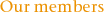 Our members